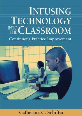 Catherine Schifter - Infusing Technology into the Classroom: Continuous Practice Improvement, Inbunden