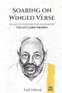 bokomslag Soaring on Winged Verse: The Life of Ethiopian Poet-Playwright Tsegaye Gabre-Medhin