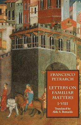 Francesco Petrarch - Letters on Familiar Matters (Rerum Familiarium Libri), Vol. 1, Books I-VIII, Häftad