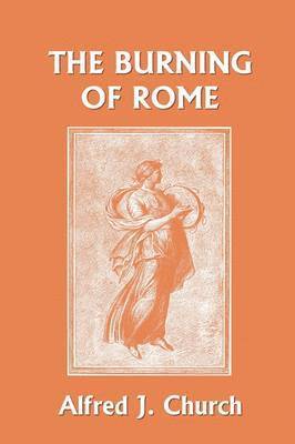 Alfred J. Church - Burning of Rome (Yesterday's Classics), Häftad