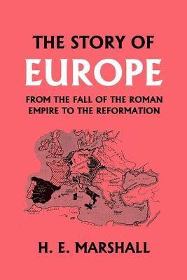 E. Marshall, H. - Story of Europe from the Fall of the Roman Empire to the Reformation, Häftad