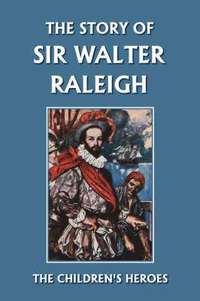 bokomslag The Story of Sir Walter Raleigh (Yesterday's Classics)