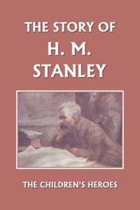 bokomslag The Story of H. M. Stanley (Yesterday's Classics)