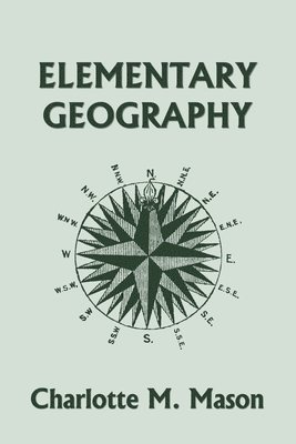 Elementary Geography, Book I in the Ambleside Geography Series (Yesterday's Classics) 1