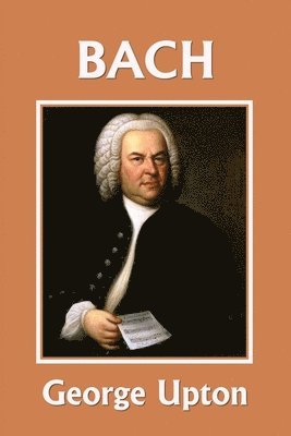 George P Upton, George P. Upton - Johann Sebastian Bach (Yesterday's Classics), Häftad