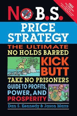 No B.S. Price Strategy: The Ultimate No Holds Barred, Kick Butt, Take No Prisoners Guide to Profits, Power, and Prosperity 1
