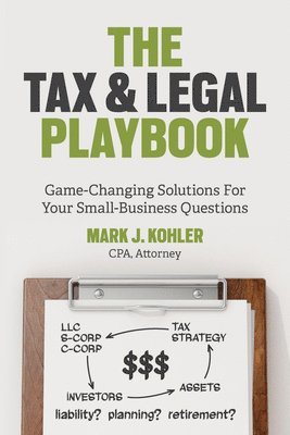 The Tax and Legal Playbook: Game-Changing Solutions to Your Small-Business Questions