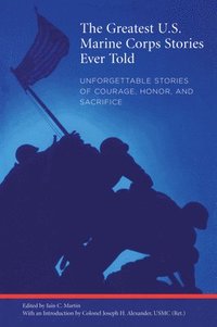 bokomslag Greatest U.S. Marine Corps Stories Ever Told: Unforgettable Stories Of Courage, Honor, And Sacrifice