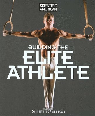 Editors of Scientific American Magazine - Scientific American Building the Elite Athlete, Häftad