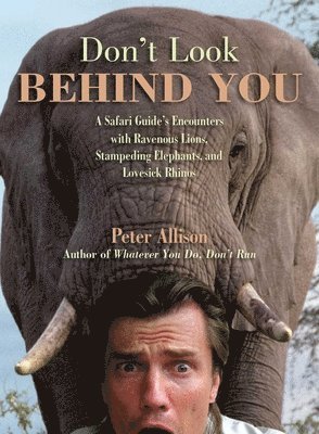 Peter Allison - Don't Look Behind You!: A Safari Guide's Encounters with Ravenous Lions, Stampeding Elephants, and Lovesick Rhinos, Häftad