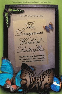 Peter Laufer - Dangerous World of Butterflies: The Startling Subculture of Criminals, Collectors, and Conservationists, Häftad