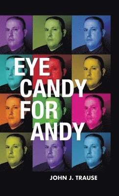 John J Trause, John J. Trause - Eye Candy for Andy, Inbunden