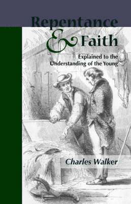 Charles Walker - Reptentance and Faith Explained to the Understanding of the Young, Häftad