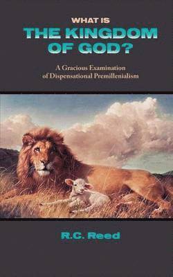 What Is the Kingdom of God? a Gracious Examination of Dispensational Premillenialism 1