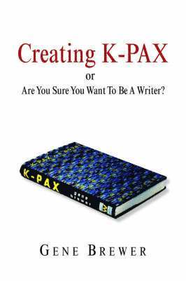 Creating K-Pax -Or- Are You Sure You Want to Be a Writer? 1