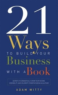 bokomslag 21 Ways To Build Your Business With A Book
