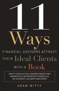 bokomslag 11 Ways Financial Advisors Attract Their Ideal Clients With A Book