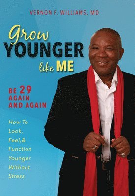 Vernon F. Williams, Vernon F. Williams M.D., Vernon F Williams - Grow Younger Like Me, Inbunden