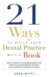 bokomslag 21 Ways to Build Your Dental Practice With a Book