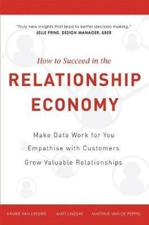 Matt Lindsay, Xavier Van Leeuwe, Matthijs Van De Peppel, Xavier van Leeuwe, Matthijs van de Peppel - How To Succeed in the Relationship Economy, Inbunden