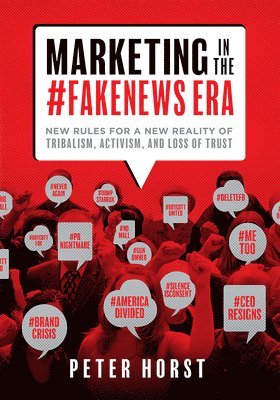 Peter Horst - Marketing In The #Fakenews Era, Inbunden