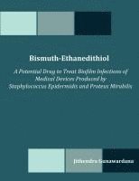 Jithendra Gunawardana - Bismuth-Ethanedithiol: A Potential Drug to Treat Biofilm Infections of Medical Devices Produced by Staphylococcus Epidermidis and Proteus Mirabilis, Häftad