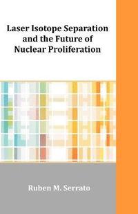 bokomslag Laser Isotope Separation and the Future of Nuclear Proliferation