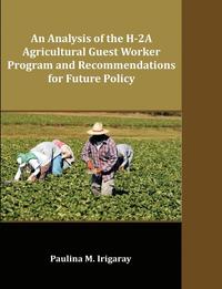bokomslag An Analysis of the H-2A Agricultural Guest Worker Program and Recommendations for Future Policy