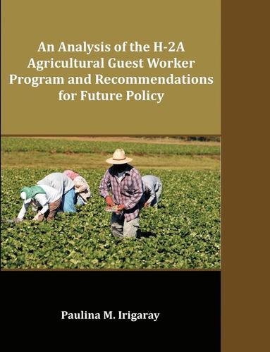 bokomslag Analysis of the H-2A Agricultural Guest Worker Program and Recommendations for Future Policy