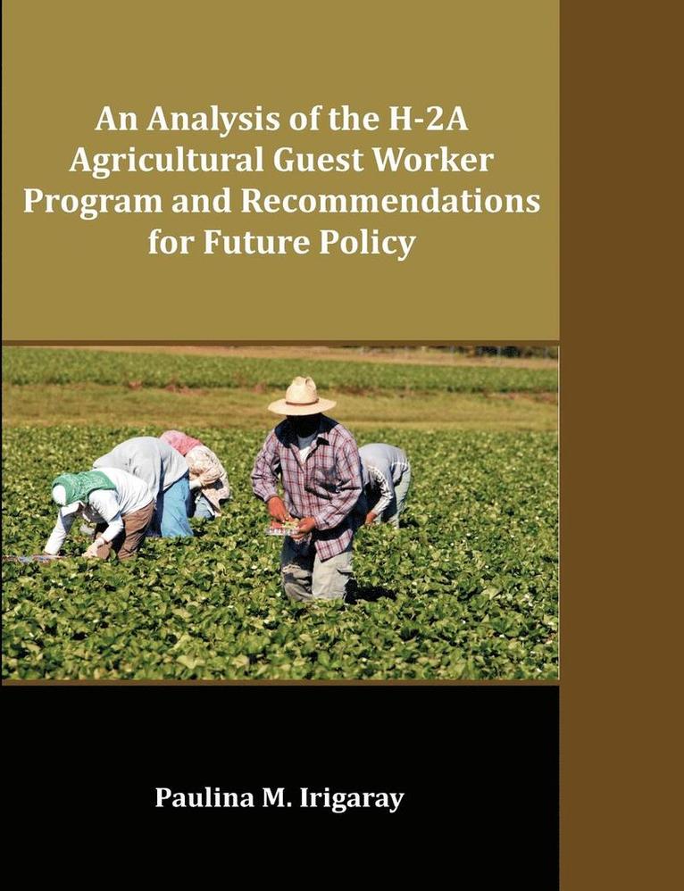 An Analysis of the H-2A Agricultural Guest Worker Program and Recommendations for Future Policy 1