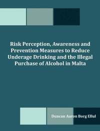 bokomslag Risk Perception, Awareness and Prevention Measures to Reduce Underage Drinking and the Illegal Purchase of Alcohol in Malta