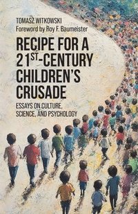 bokomslag Recipe for a 21st-Century Children's Crusade: Essays on Culture, Science, and Psychology