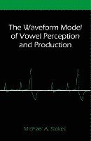 bokomslag The Waveform Model of Vowel Perception and Production