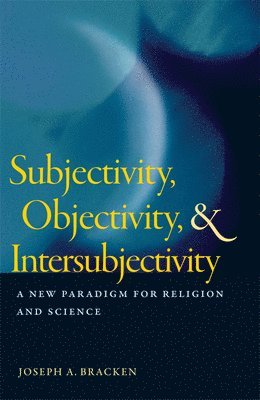 Joseph A. Bracken, Joseph A Bracken - Subjectivity, Objectivity, and Intersubjectivity, Häftad