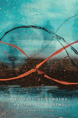 Carla Panciera - One Trail of Longing, Another of String, Häftad