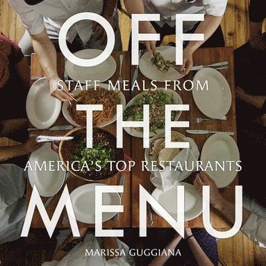 bokomslag Off the Menu: Staff Meals from America's Top Restaurants