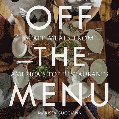 Off the Menu: Staff Meals from America's Top Restaurants