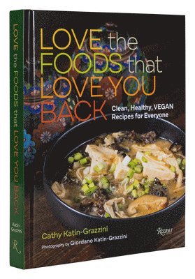 Cathy Katin-Grazzini - Love the Foods That Love You Back: Clean, Healthy, Vegan Recipes for Everyone, Inbunden