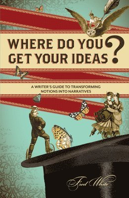 bokomslag Where Do You Get Your Ideas?: A Writer's Guide to Transforming Notions Into Narratives