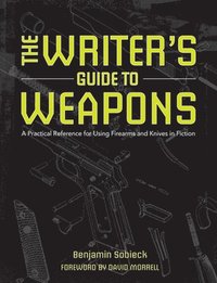 bokomslag The Writer's Guide to Weapons: A Practical Reference for Using Firearms and Knives in Fiction