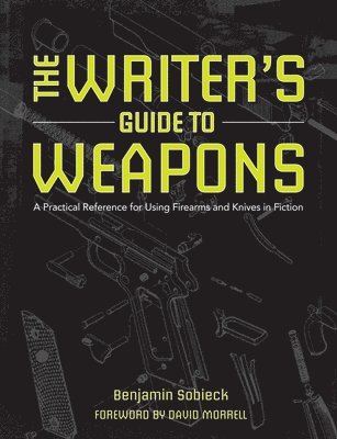 bokomslag The Writer's Guide to Weapons: A Practical Reference for Using Firearms and Knives in Fiction
