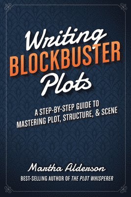 bokomslag Writing Blockbuster Plots: A Step-by-Step Guide to Mastering Plot, Structure, and Scene