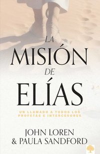 bokomslag La Misión de Elías: Un Llamado a Todos Los Profetas E Intercesores