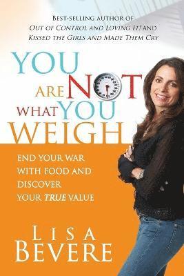 Lisa Bevere - You are Not What You Weigh, Häftad