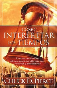 bokomslag Cómo Interpretar Los Tiempos: La Manera En Que Dios Interviene En Nuestra Vida Para Traer Revelación Y Entendimiento