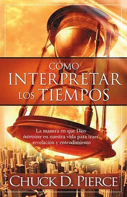 bokomslag Cómo Interpretar Los Tiempos: La Manera En Que Dios Interviene En Nuestra Vida Para Traer Revelación Y Entendimiento / Interpreting the Times