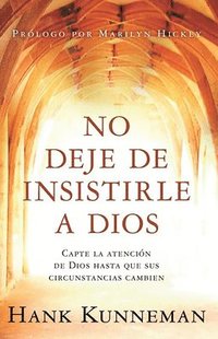 bokomslag No Deje de Insistirle a Dios: Capte La Atención de Dios Hasta Que Sus Circunstancias Cambien/ Don't Leave God Alone: How to Get God's Attention