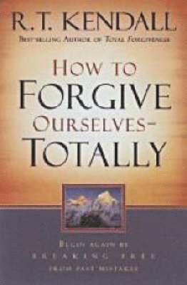 R. T. Kendall - How to Forgive Ourselves - Totally, Häftad