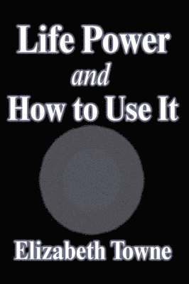 Elizabeth Towne - Life Power and How to Use It, Inbunden