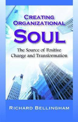 bokomslag Creating Organizational Soul: The Source of Positive Change and Transformation